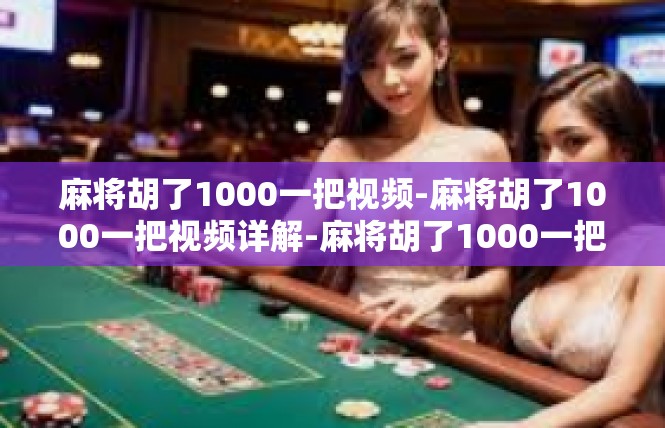 麻将胡了1000一把视频-麻将胡了1000一把视频详解-麻将胡了1000一把视频
