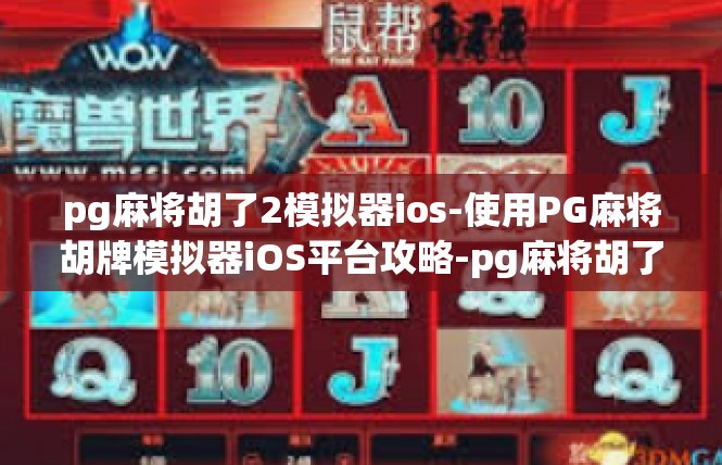 pg麻将胡了2模拟器ios-使用PG麻将胡牌模拟器iOS平台攻略-pg麻将胡了2模拟器ios