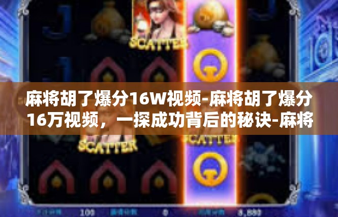 麻将胡了爆分16W视频-麻将胡了爆分16万视频，一探成功背后的秘诀-麻将胡了爆分16W视频