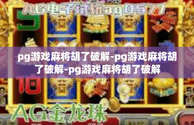 pg游戏麻将胡了破解-pg游戏麻将胡了破解-pg游戏麻将胡了破解