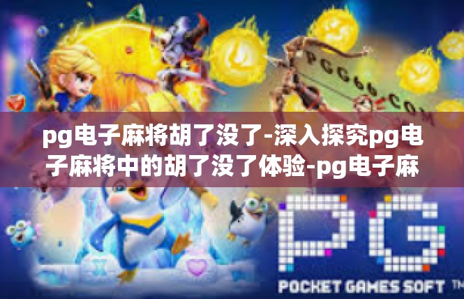 pg电子麻将胡了没了-深入探究pg电子麻将中的胡了没了体验-pg电子麻将胡了没了