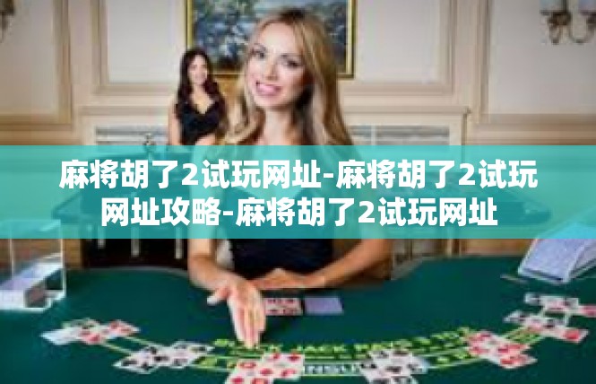 麻将胡了2试玩网址-麻将胡了2试玩网址攻略-麻将胡了2试玩网址