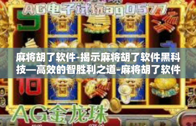 麻将胡了软件-揭示麻将胡了软件黑科技—高效的智胜利之道-麻将胡了软件