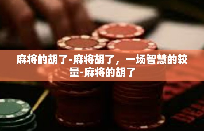 麻将的胡了-麻将胡了，一场智慧的较量-麻将的胡了