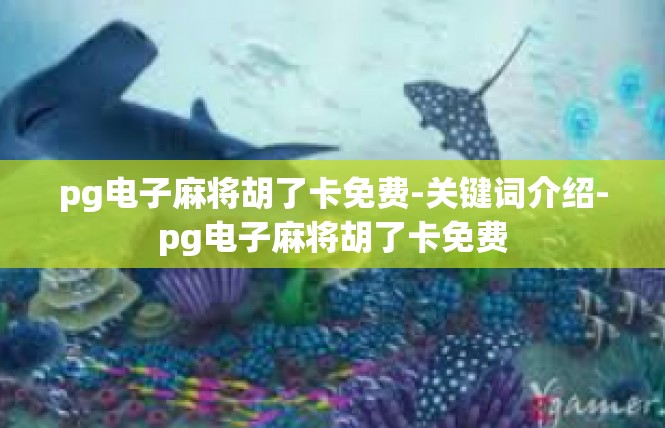 pg电子麻将胡了卡免费-关键词介绍-pg电子麻将胡了卡免费