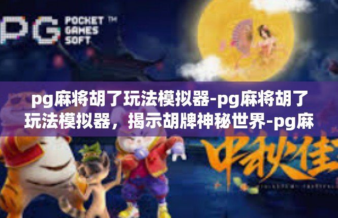 pg麻将胡了玩法模拟器-pg麻将胡了玩法模拟器，揭示胡牌神秘世界-pg麻将胡了玩法模拟器