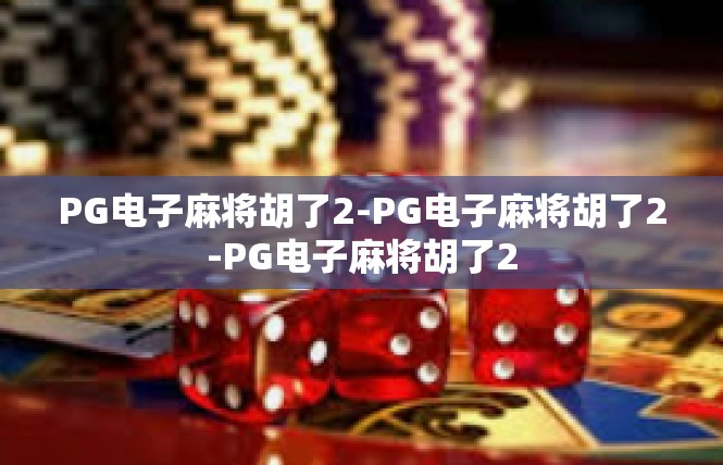 PG电子麻将胡了2-PG电子麻将胡了2-PG电子麻将胡了2