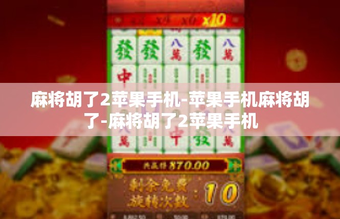 麻将胡了2苹果手机-苹果手机麻将胡了-麻将胡了2苹果手机