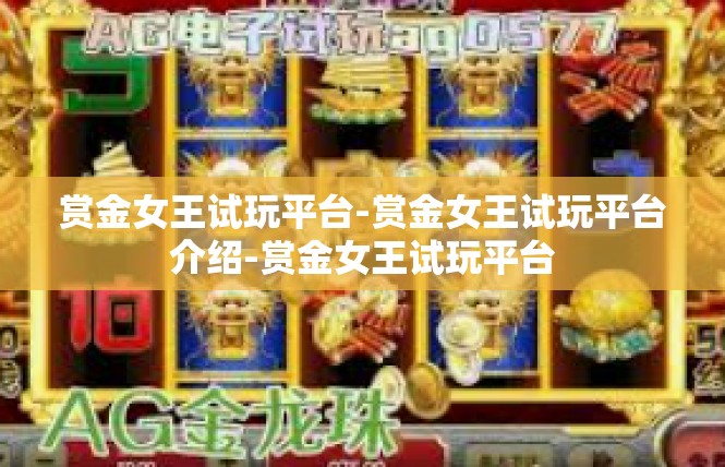 赏金女王试玩平台-赏金女王试玩平台介绍-赏金女王试玩平台