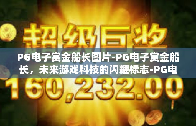 PG电子赏金船长图片-PG电子赏金船长，未来游戏科技的闪耀标志-PG电子赏金船长图片