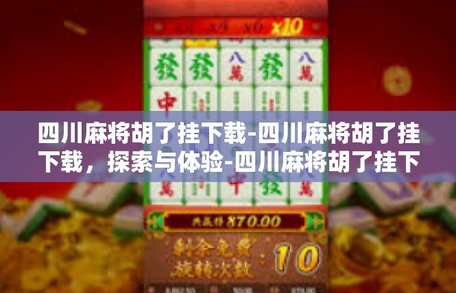 四川麻将胡了挂下载-四川麻将胡了挂下载，探索与体验-四川麻将胡了挂下载