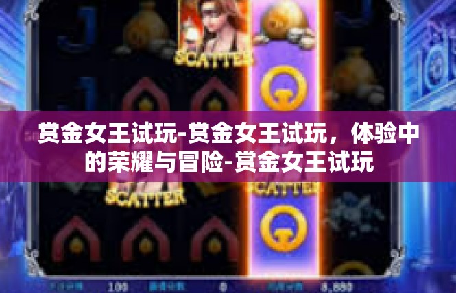 赏金女王试玩-赏金女王试玩，体验中的荣耀与冒险-赏金女王试玩
