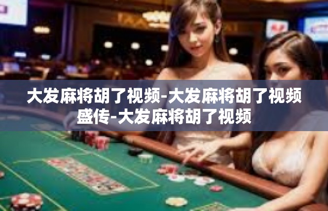 大发麻将胡了视频-大发麻将胡了视频盛传-大发麻将胡了视频