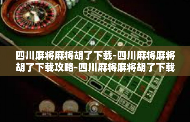 四川麻将麻将胡了下载-四川麻将麻将胡了下载攻略-四川麻将麻将胡了下载