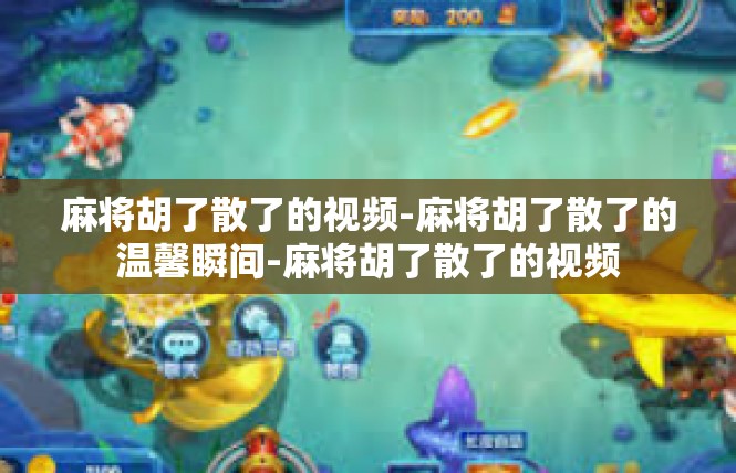 麻将胡了散了的视频-麻将胡了散了的温馨瞬间-麻将胡了散了的视频