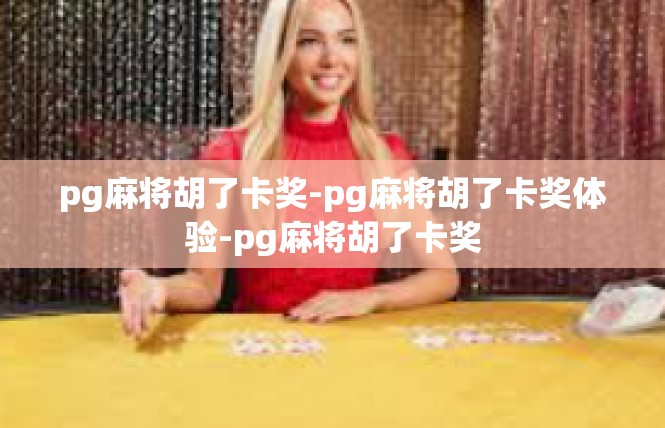 pg麻将胡了卡奖-pg麻将胡了卡奖体验-pg麻将胡了卡奖