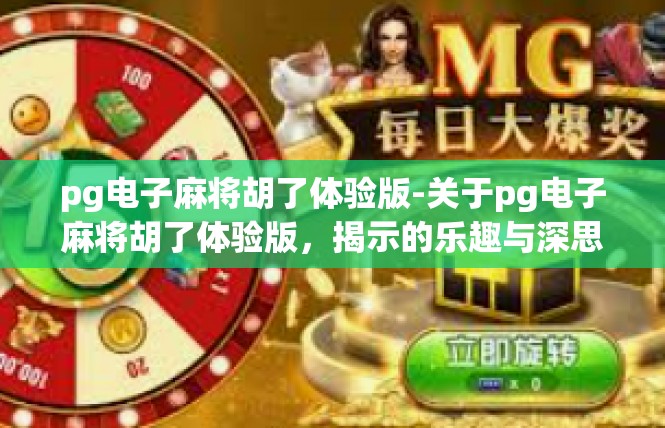 pg电子麻将胡了体验版-关于pg电子麻将胡了体验版，揭示的乐趣与深思-pg电子麻将胡了体验版