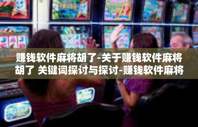 赚钱软件麻将胡了-关于赚钱软件麻将胡了 关键词探讨与探讨-赚钱软件麻将胡了