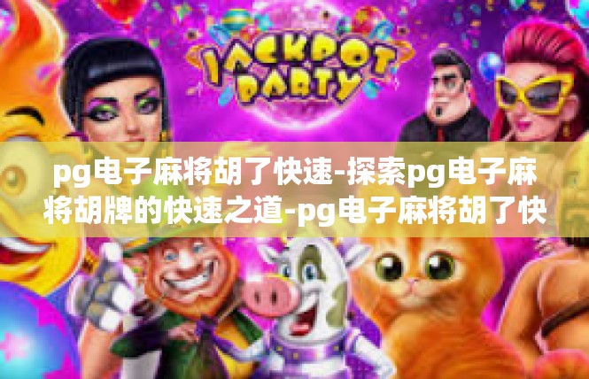 pg电子麻将胡了快速-探索pg电子麻将胡牌的快速之道-pg电子麻将胡了快速