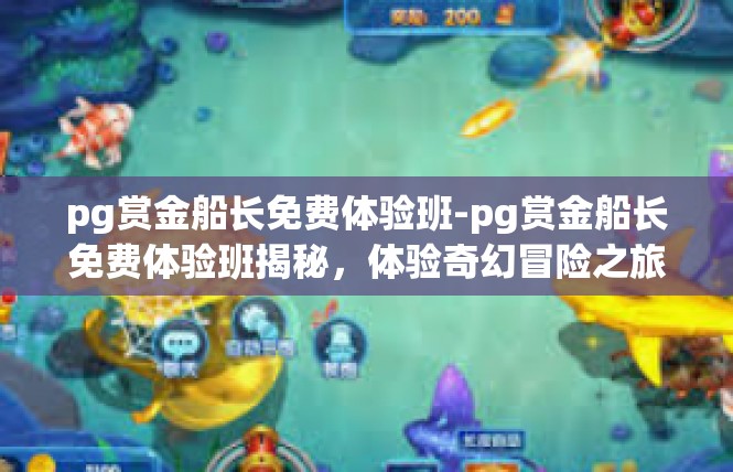 pg赏金船长免费体验班-pg赏金船长免费体验班揭秘，体验奇幻冒险之旅-pg赏金船长免费体验班