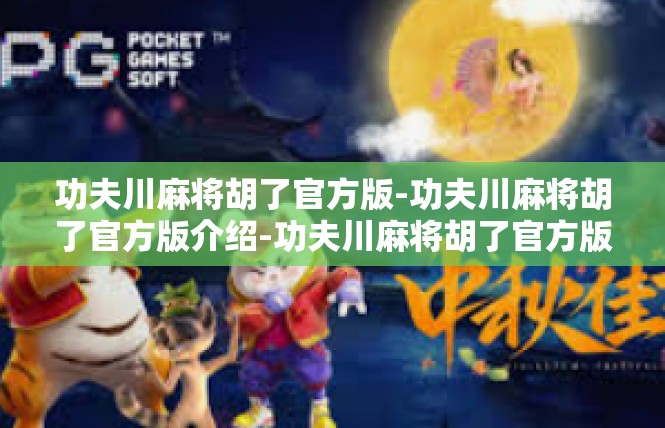 功夫川麻将胡了官方版-功夫川麻将胡了官方版介绍-功夫川麻将胡了官方版
