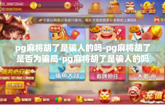 pg麻将胡了是骗人的吗-pg麻将胡了是否为骗局-pg麻将胡了是骗人的吗