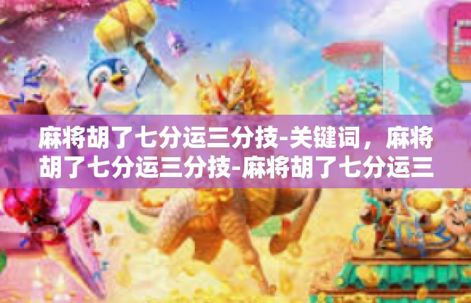 麻将胡了七分运三分技-关键词，麻将胡了七分运三分技-麻将胡了七分运三分技