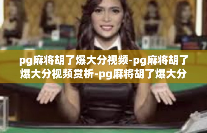 pg麻将胡了爆大分视频-pg麻将胡了爆大分视频赏析-pg麻将胡了爆大分视频