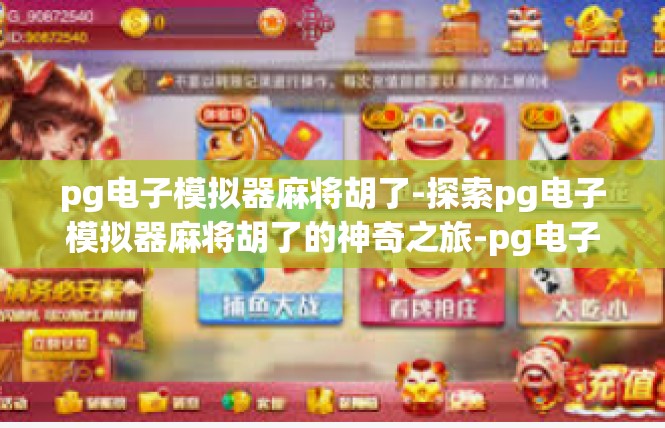 pg电子模拟器麻将胡了-探索pg电子模拟器麻将胡了的神奇之旅-pg电子模拟器麻将胡了