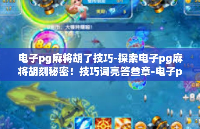 电子pg麻将胡了技巧-探索电子pg麻将胡刻秘密！技巧词亮答叁章-电子pg麻将胡了技巧