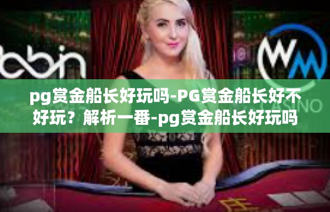 pg赏金船长好玩吗-PG赏金船长好不好玩？解析一番-pg赏金船长好玩吗