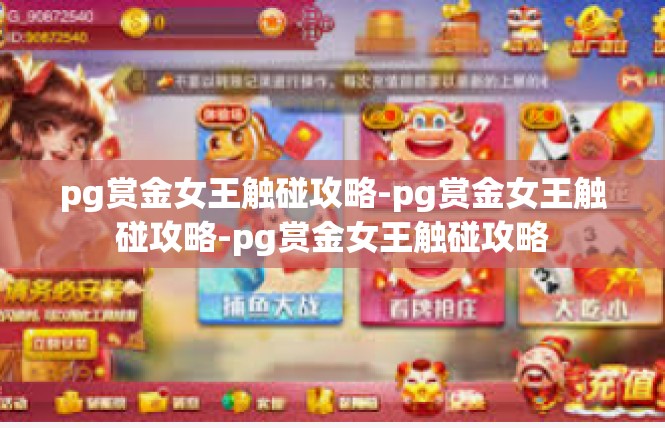 pg赏金女王触碰攻略-pg赏金女王触碰攻略-pg赏金女王触碰攻略