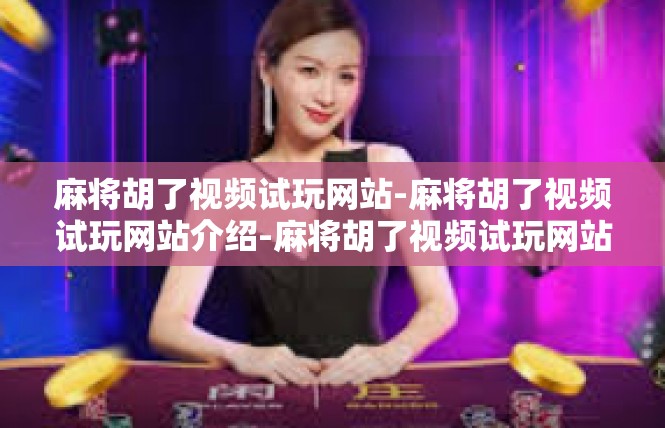 麻将胡了视频试玩网站-麻将胡了视频试玩网站介绍-麻将胡了视频试玩网站