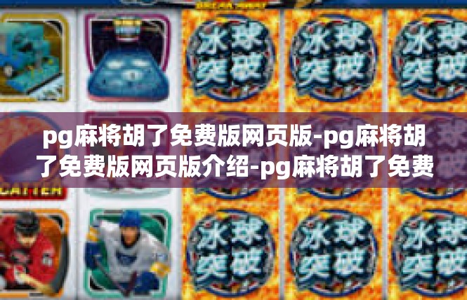 pg麻将胡了免费版网页版-pg麻将胡了免费版网页版介绍-pg麻将胡了免费版网页版