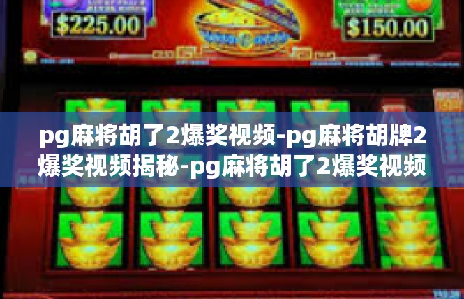 pg麻将胡了2爆奖视频-pg麻将胡牌2爆奖视频揭秘-pg麻将胡了2爆奖视频