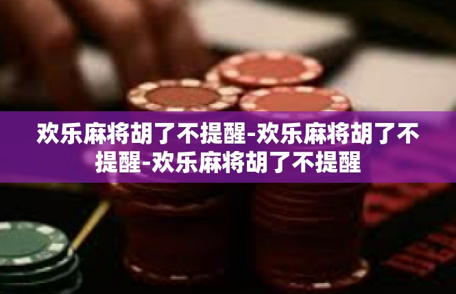 欢乐麻将胡了不提醒-欢乐麻将胡了不提醒-欢乐麻将胡了不提醒