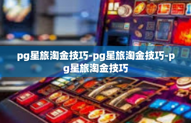 pg星旅淘金技巧-pg星旅淘金技巧-pg星旅淘金技巧