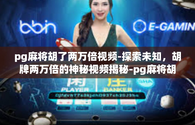 pg麻将胡了两万倍视频-探索未知，胡牌两万倍的神秘视频揭秘-pg麻将胡了两万倍视频