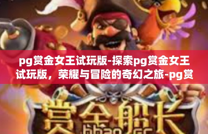 pg赏金女王试玩版-探索pg赏金女王试玩版，荣耀与冒险的奇幻之旅-pg赏金女王试玩版