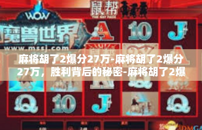 麻将胡了2爆分27万-麻将胡了2爆分27万，胜利背后的秘密-麻将胡了2爆分27万
