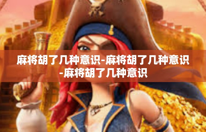 麻将胡了几种意识-麻将胡了几种意识-麻将胡了几种意识