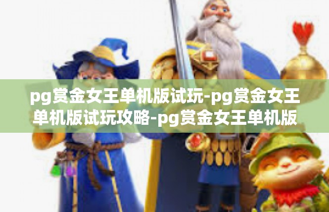 pg赏金女王单机版试玩-pg赏金女王单机版试玩攻略-pg赏金女王单机版试玩