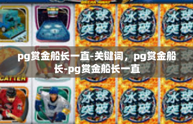 pg赏金船长一直-关键词，pg赏金船长-pg赏金船长一直