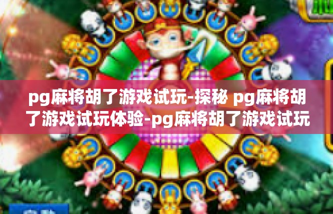 pg麻将胡了游戏试玩-探秘 pg麻将胡了游戏试玩体验-pg麻将胡了游戏试玩