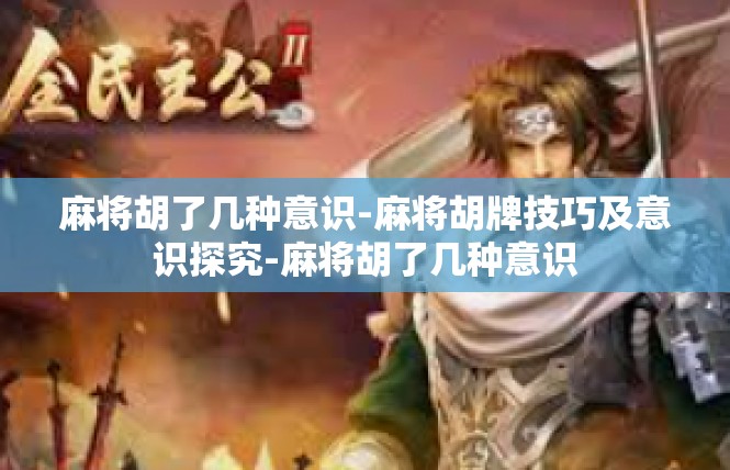 麻将胡了几种意识-麻将胡牌技巧及意识探究-麻将胡了几种意识