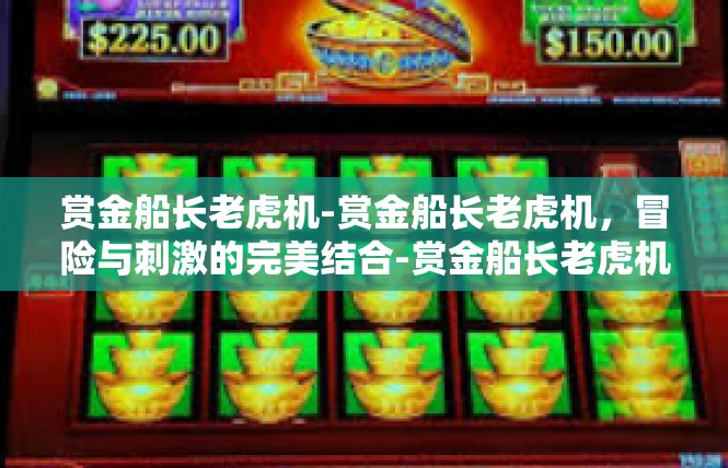 赏金船长老虎机-赏金船长老虎机，冒险与刺激的完美结合-赏金船长老虎机