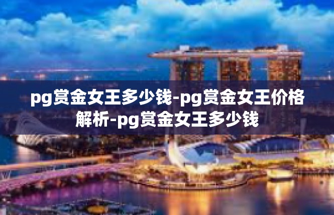 pg赏金女王多少钱-pg赏金女王价格解析-pg赏金女王多少钱