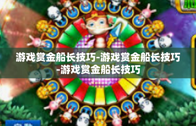 游戏赏金船长技巧-游戏赏金船长技巧-游戏赏金船长技巧