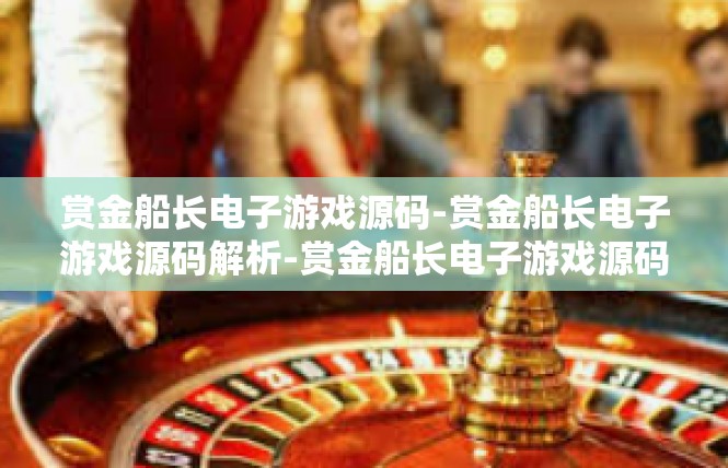 赏金船长电子游戏源码-赏金船长电子游戏源码解析-赏金船长电子游戏源码