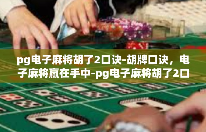 pg电子麻将胡了2口诀-胡牌口诀，电子麻将赢在手中-pg电子麻将胡了2口诀